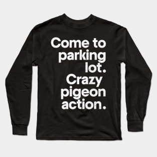 Come to parking lot - Crazy pigeon action. Long Sleeve T-Shirt